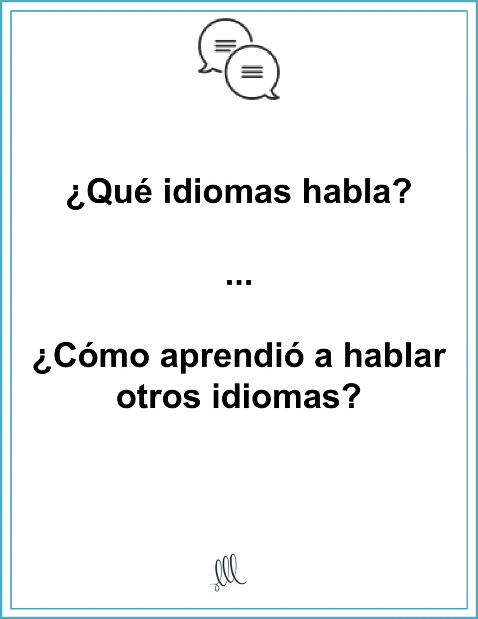 Languages spoken: card asking ¿Qué idiomas habla? and ¿Cómo aprendió a hablar otros idiomas? for students to answer aloud