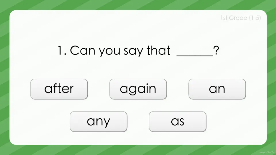 Sight word question 1: students choose after, again, an, any or as to complete the sentence 'Can you say that ___?'