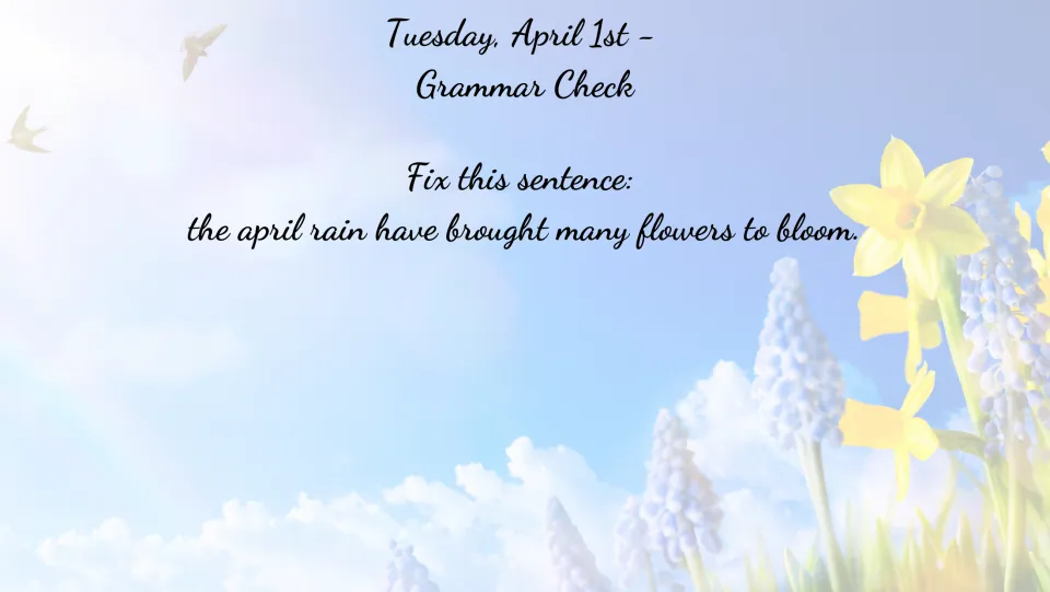 April 1 grammar bell ringer: fix the sentence 'the april rain have brought many flowers to bloom.'