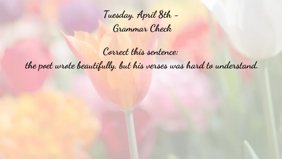 April 8 grammar bell ringer: correct 'the poet wrote beautifully, but his verses was hard to understand.'