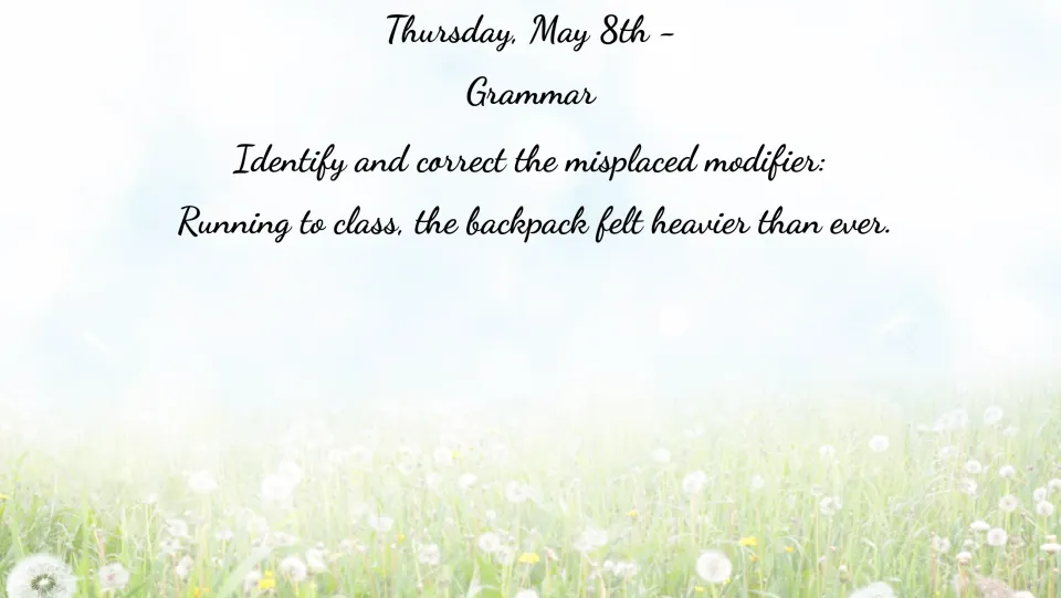 May 8 grammar bell ringer: correct the modifier in 'Running to class, the backpack felt heavier than ever.'