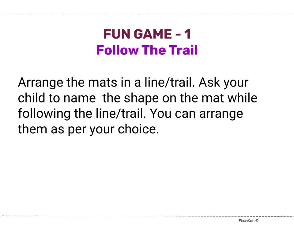 Fun Game 1, Follow The Trail: arrange the mats in a line and have the child name each shape while following the trail