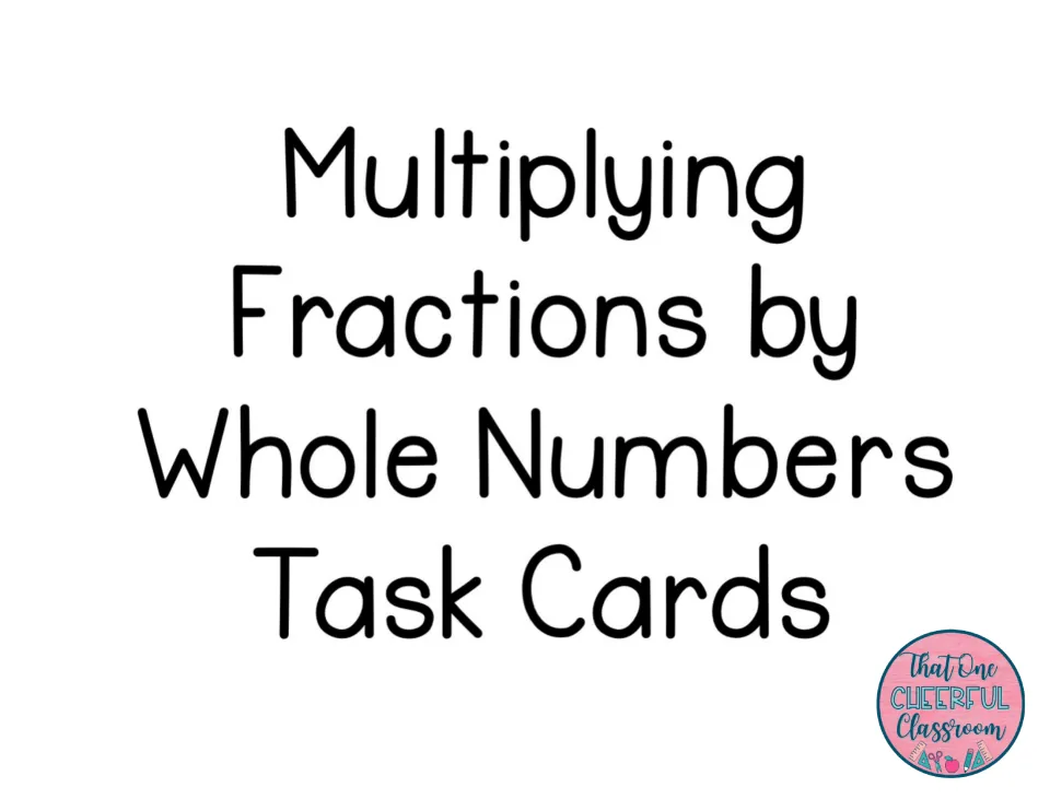 Cover: Multiplying Fractions by Whole Numbers Task Cards, a printable card set from That One Cheerful Classroom