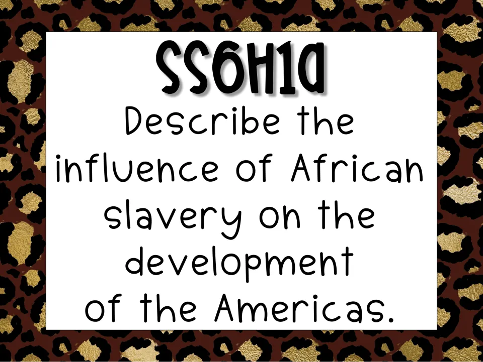 SS6H1a standards poster: describe the influence of African slavery on the development of the Americas.