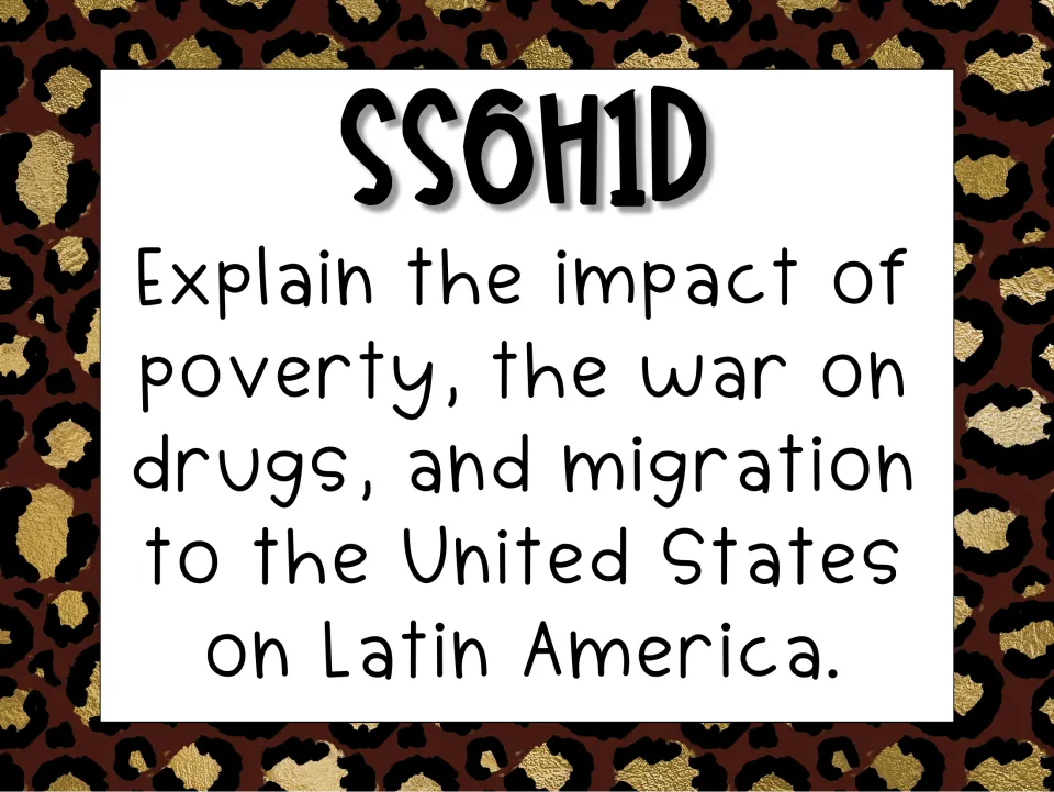 SS6H1d standards poster: explain how poverty, the war on drugs, and migration to the U.S. affect Latin America.