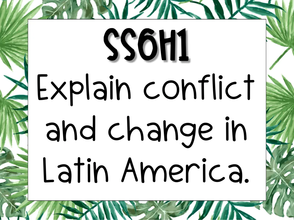 History standard poster SS6H1 states the learning expectation: “Explain conflict and change in Latin America.”