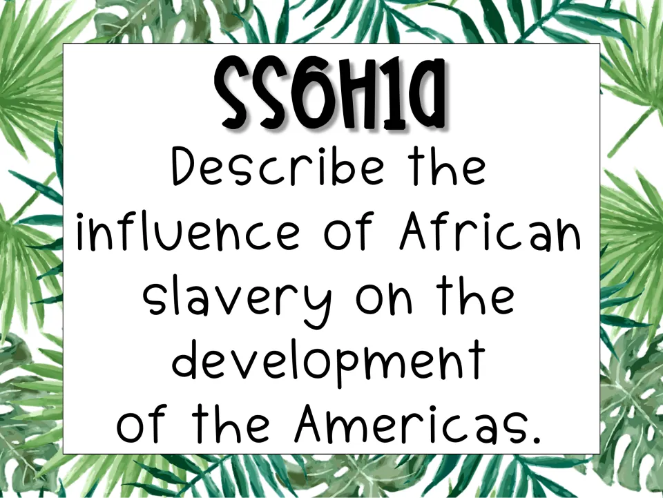Standard poster SS6H1a asks students to describe African slavery's influence on the development of the Americas.