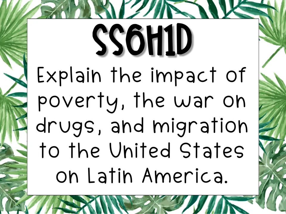 Standard poster SS6H1d addresses impacts of poverty, the war on drugs, and migration to the US on Latin America.