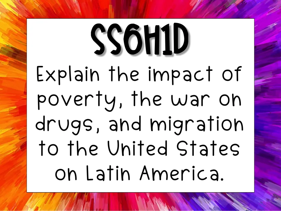 Standard SS6H1d card: Explain the impact of poverty, the war on drugs and migration to the United States on Latin America