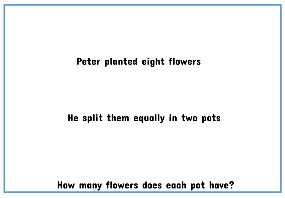 Text-only version: Peter planted eight flowers, split them equally in two pots; how many flowers does each pot have?