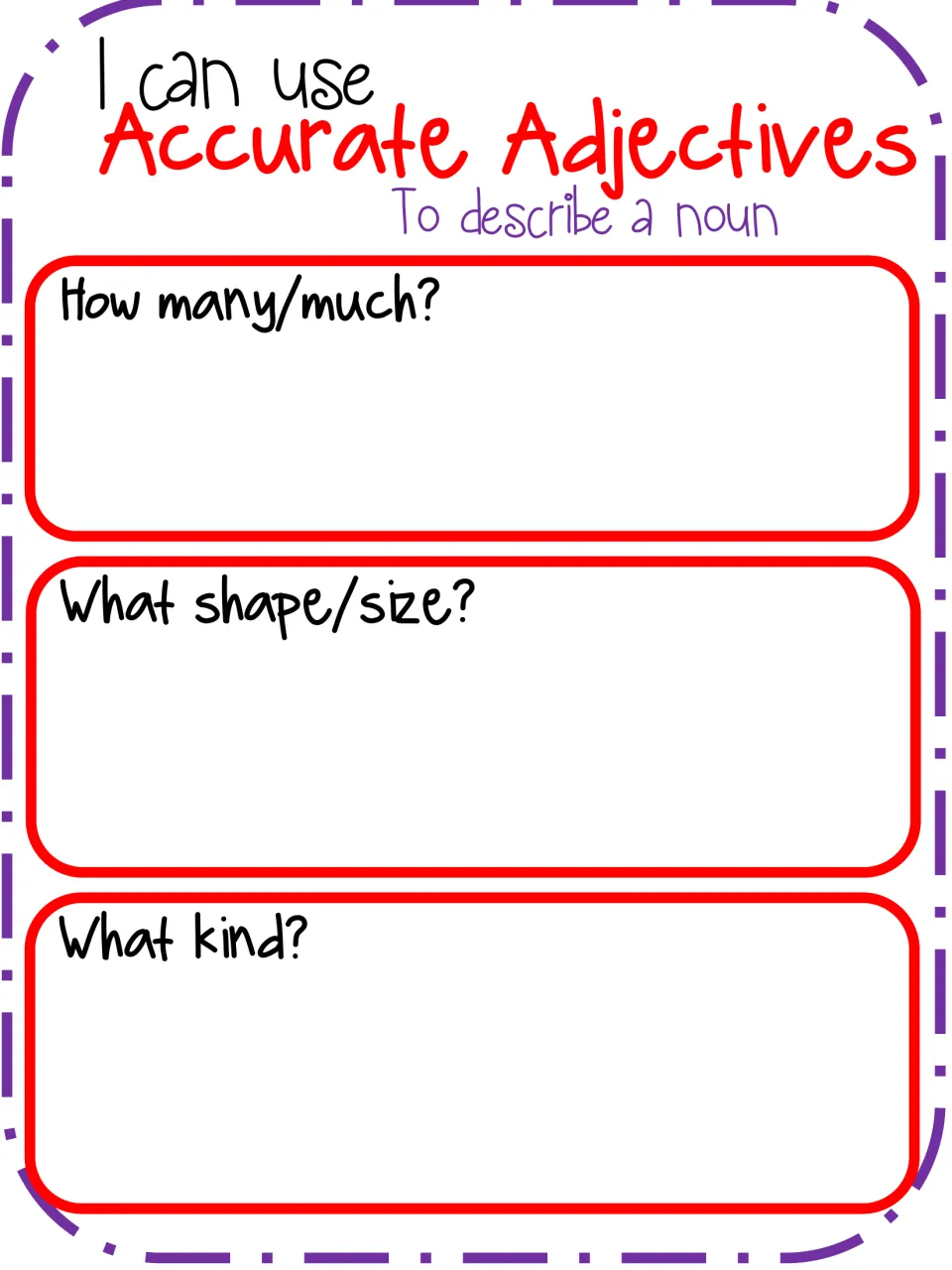 I can use Accurate Adjectives to describe a noun: students write adjectives for how many/much, what shape/size, what kind