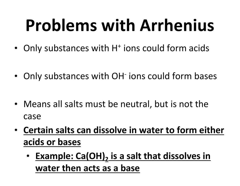 Problems with Arrhenius theory: limits to H+ and OH- substances and salts like Ca(OH)2 that dissolve to act as a base