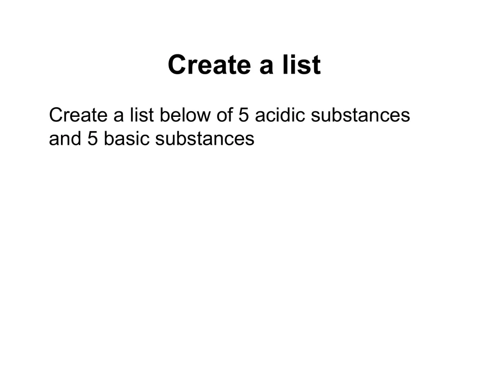 Acid and base brainstorm: students create a list of 5 acidic substances and 5 basic substances in the space below