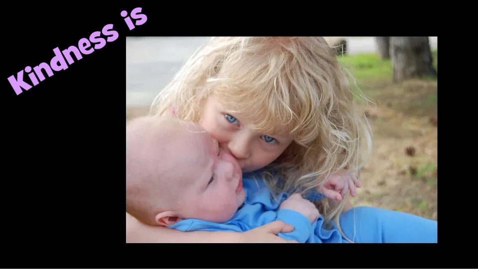 Kindness example slide pairs the heading “Kindness is” with an older child holding and kissing a baby.