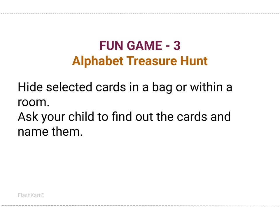 Fun Game 3, Alphabet Treasure Hunt: hide selected cards in a bag or around the room for the child to find and name