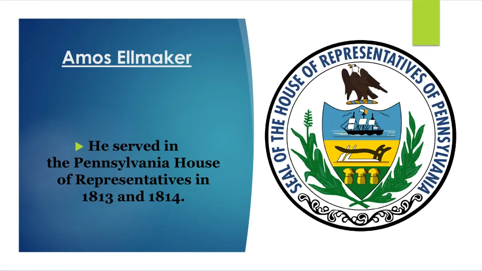 State politics: Ellmaker served in the Pennsylvania House of Representatives in 1813 and 1814, shown beside the House seal