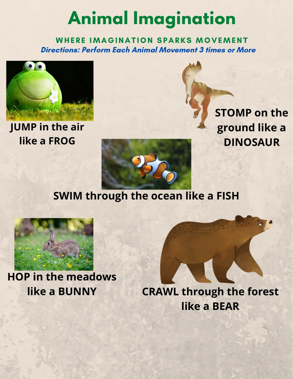 Animal movements: students jump like a frog, stomp like a dinosaur, swim like a fish, hop like a bunny, crawl like a bear