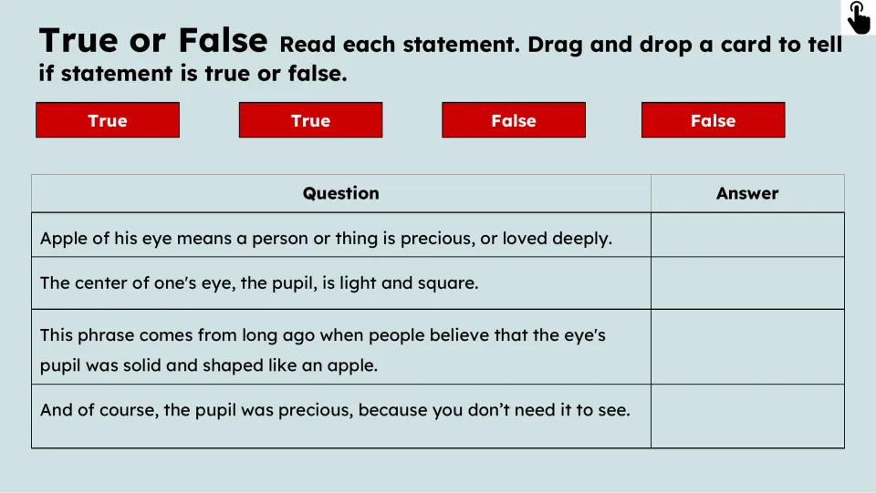 True or False comprehension activity asks students to sort four statements about the idiom and the eye’s pupil.