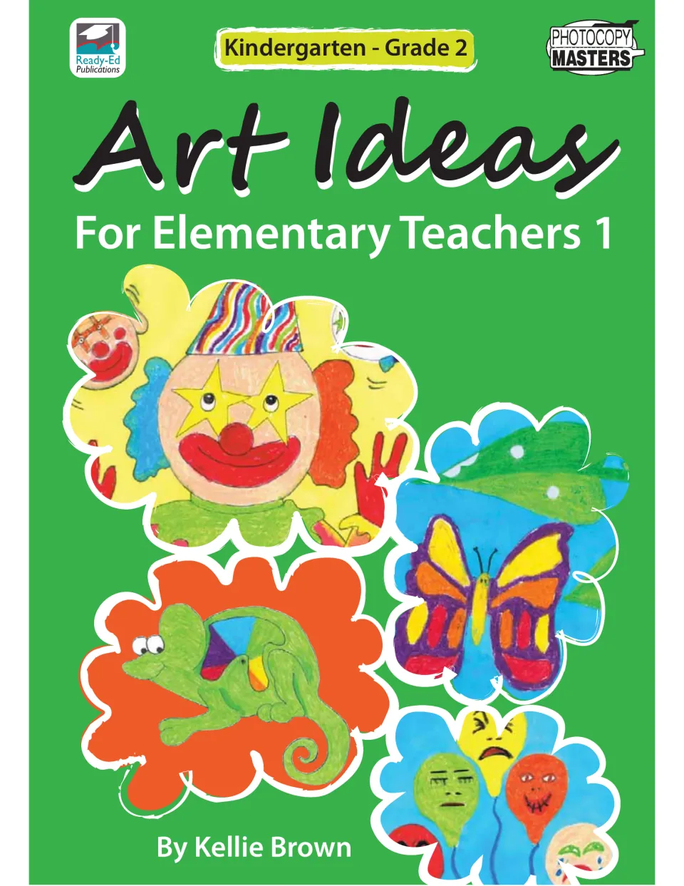 Art Ideas for Elementary Teachers 1 cover, Kindergarten - Grade 2, showing student art of a clown, chameleon and butterfly