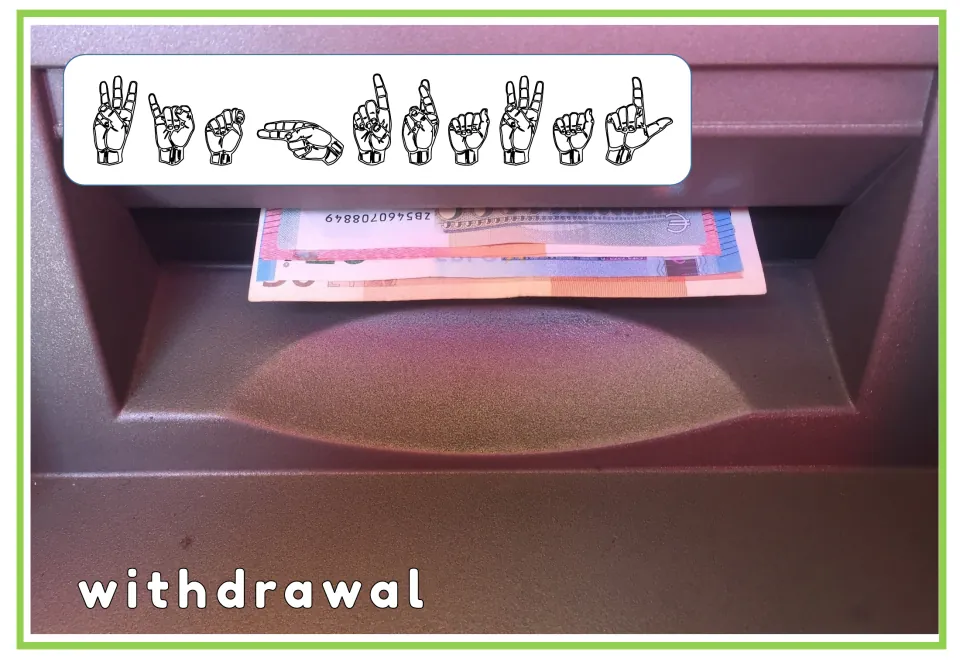 Withdrawal card showing ASL fingerspelling W-I-T-H-D-R-A-W-A-L plus the printed word over banknotes in a cash slot