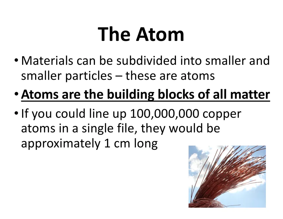The Atom: students note that atoms are the building blocks of all matter and 100,000,000 copper atoms span about 1 cm