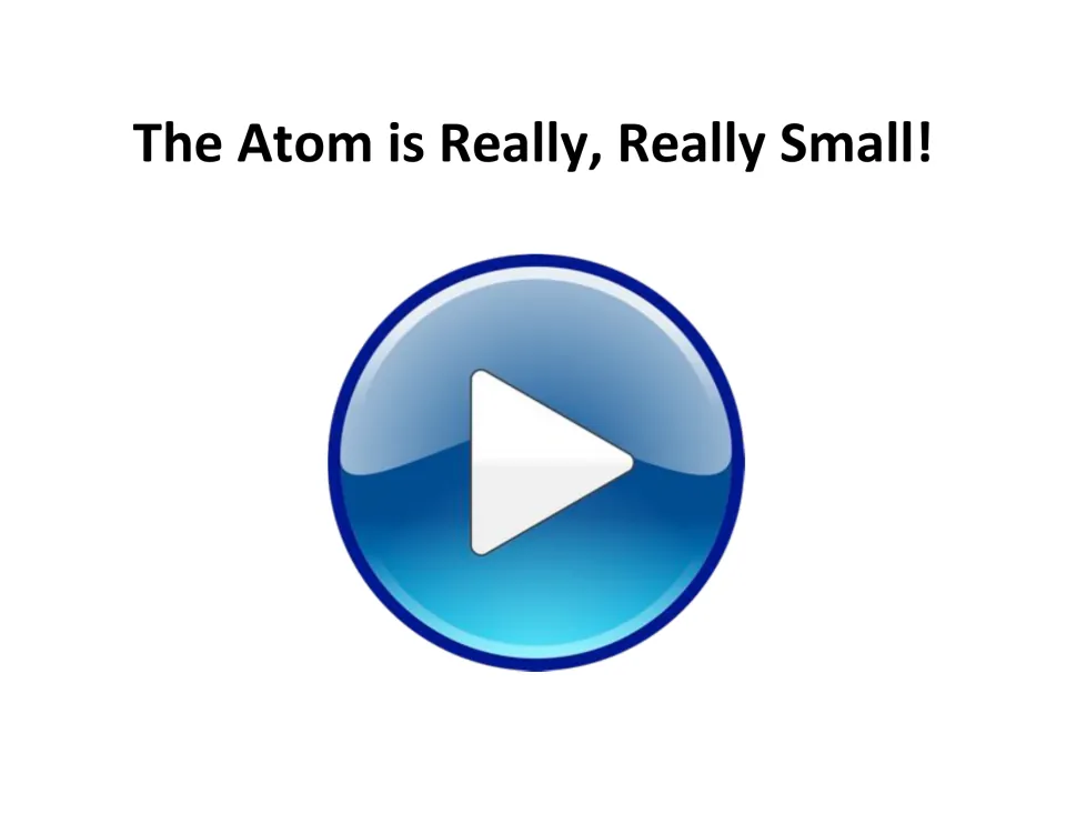 Atomic size video slide headed 'The Atom is Really, Really Small!' with a large video play button