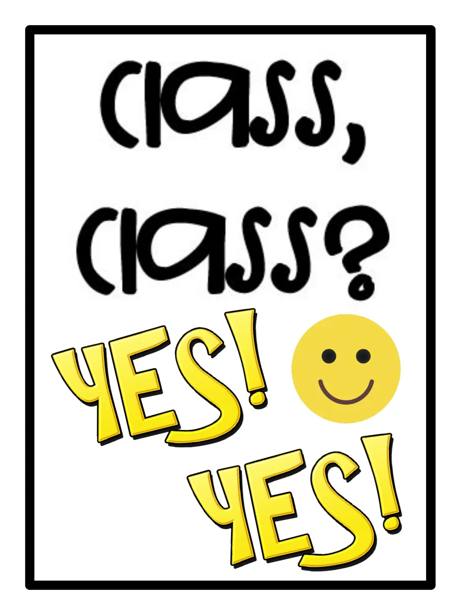 Class, class? Yes! Yes!: call-and-response poster with a smiley face; students echo the reply and look to the teacher