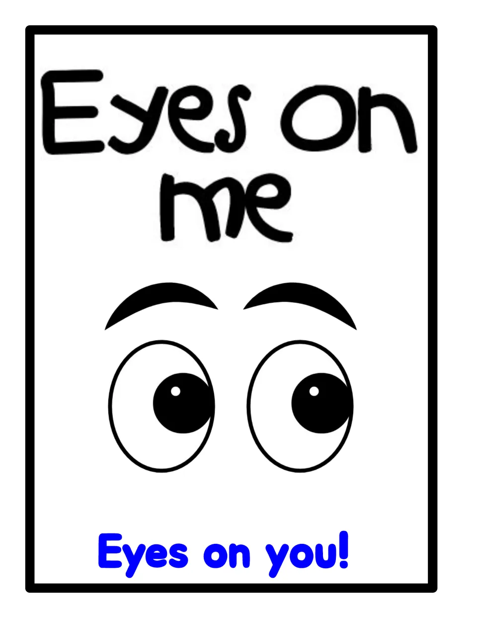 Eyes on me, eyes on you!: call-and-response poster with cartoon eyes; students answer and turn their eyes to the speaker