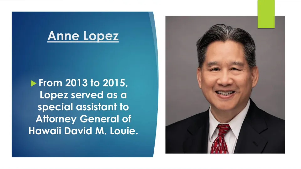 Public service slide: from 2013 to 2015 Lopez was special assistant to Hawaii Attorney General David M. Louie, pictured