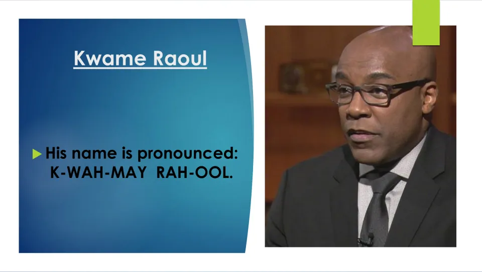 Biography slide giving the pronunciation of Kwame Raoul's name as 'K-WAH-MAY RAH-OOL,' beside his portrait
