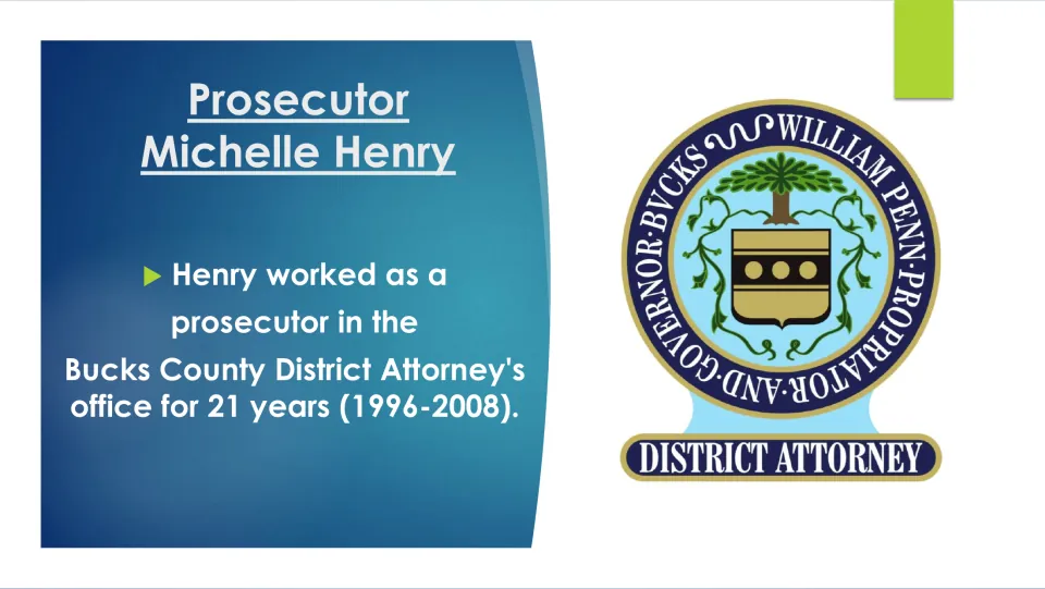 Prosecutor slide: Henry worked as a prosecutor in the Bucks County District Attorney's office from 1996 to 2008