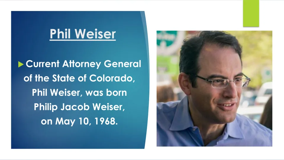 Weiser biography slide: current Colorado attorney general, born Philip Jacob Weiser on May 10, 1968, with his photo