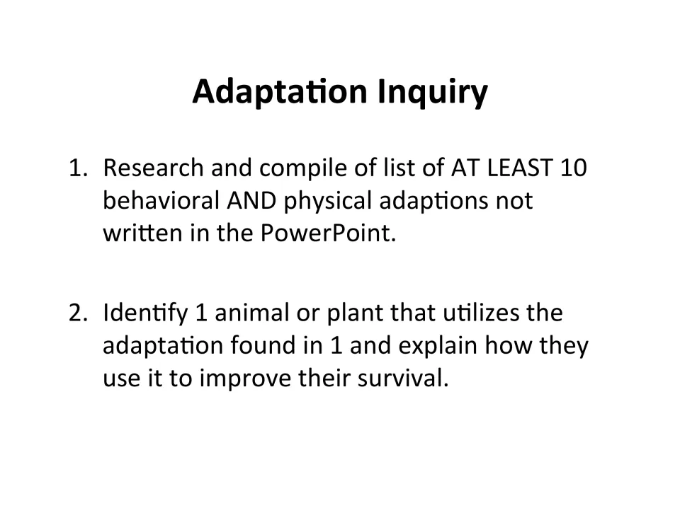 Adaptation inquiry: research at least 10 behavioral and physical adaptations, then explain how one organism uses one