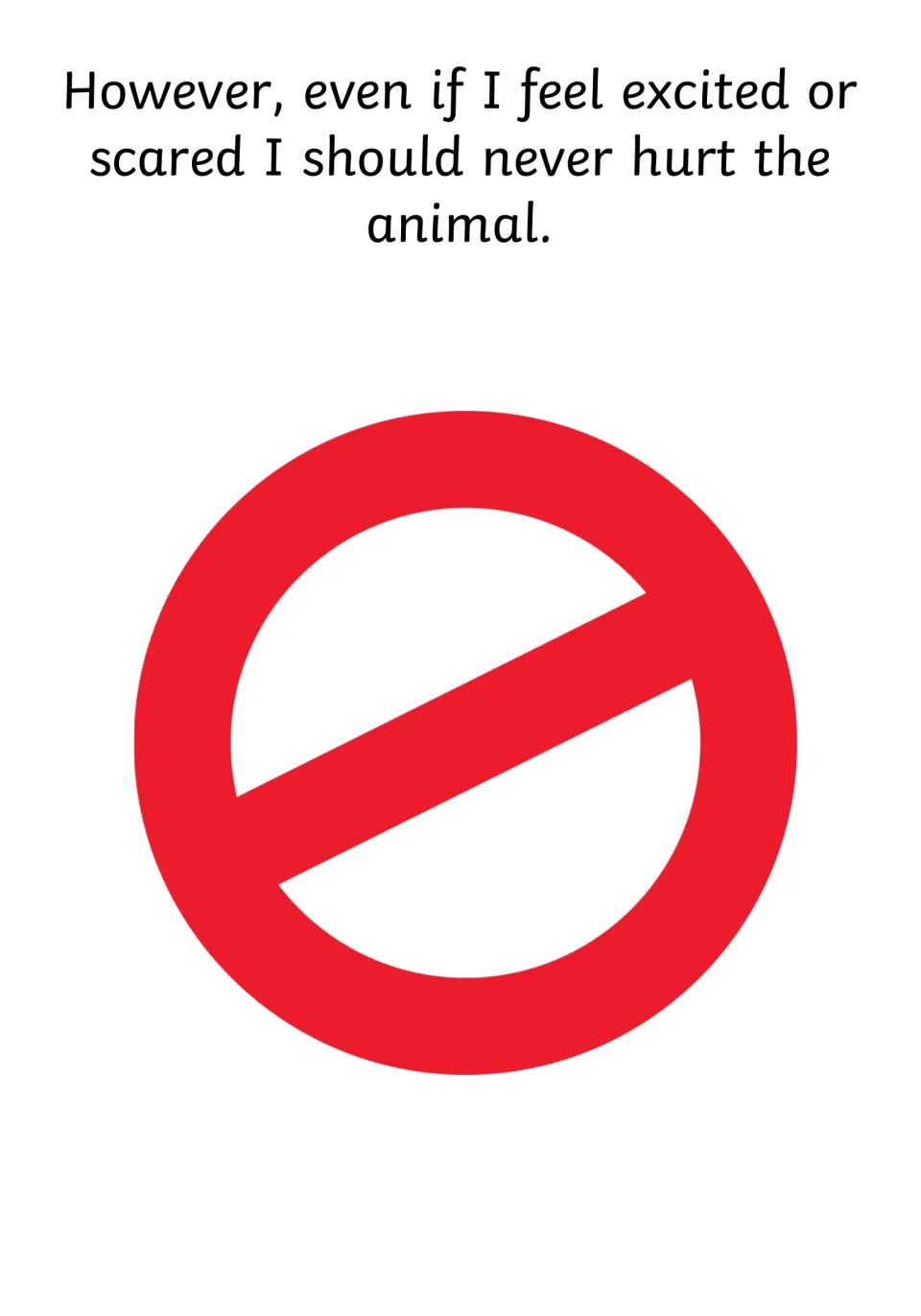 Never hurt animals: even if I feel excited or scared I should never hurt the animal, shown with a large red no symbol