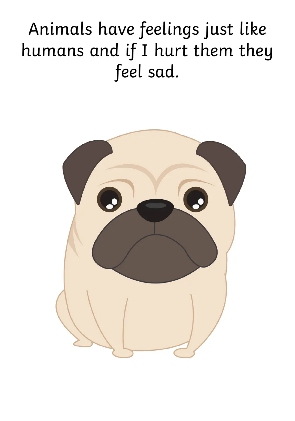 Animal feelings: Animals have feelings just like humans and if I hurt them they feel sad, with a sad-faced pug puppy