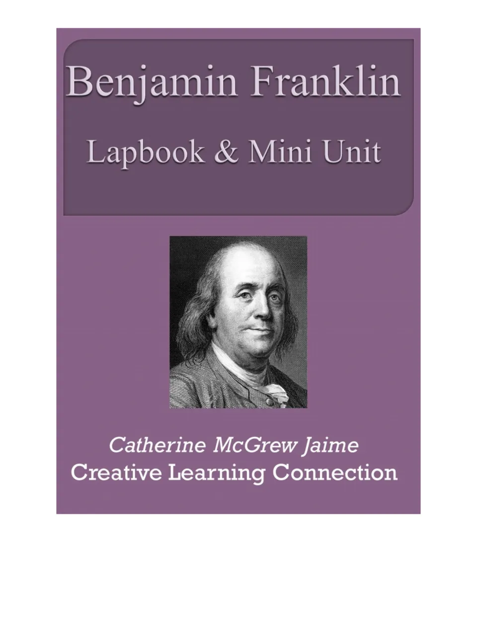 Benjamin Franklin Lapbook & Mini Unit cover by Catherine McGrew Jaime, Creative Learning Connection, with a portrait