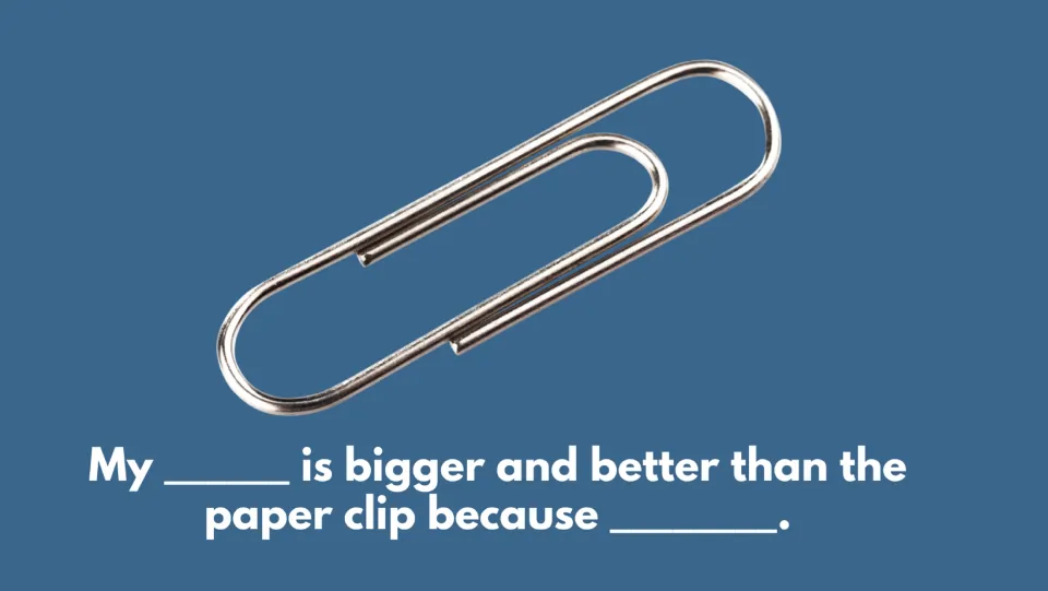 Level 1 paper clip sentence frame: “My _____ is bigger and better than the paper clip because _____.”