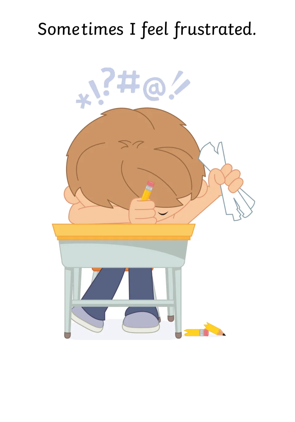 Frustration: a boy slumps at his desk with crumpled paper and a snapped pencil under the line Sometimes I feel frustrated