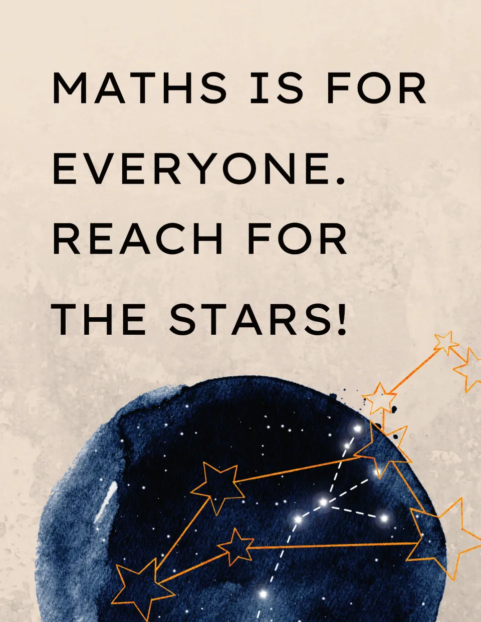 Maths is for everyone. Reach for the stars! quote poster in British spelling over a starry constellation