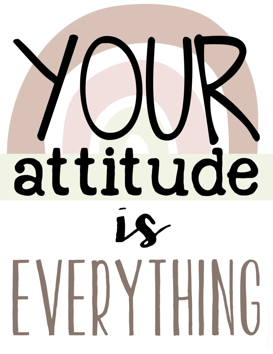 Your Attitude Is Everything poster: YOUR over a dusty pink rainbow, attitude in bold black, then EVERYTHING in taupe