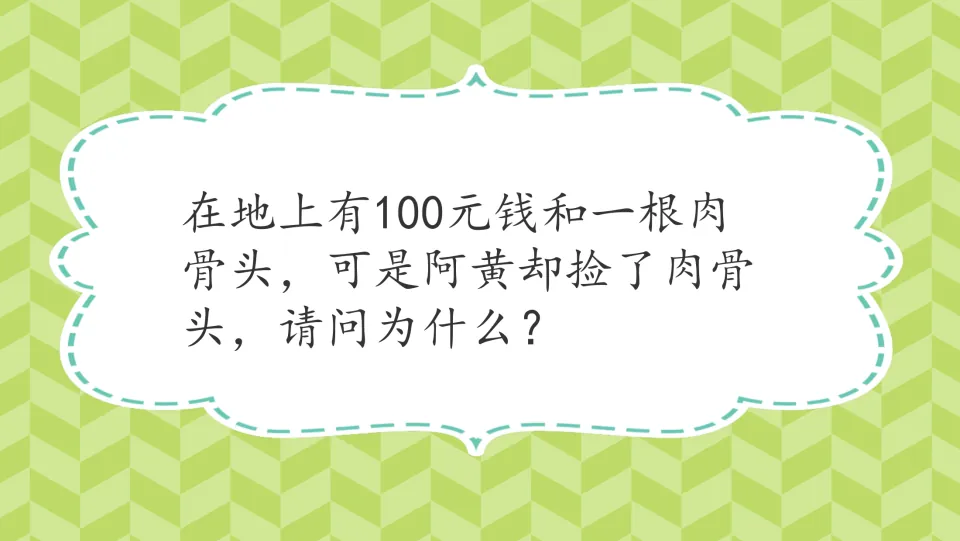 Chinese riddle: 100 yuan and a meat bone lie on the ground, yet A Huang picks up the bone; students explain why
