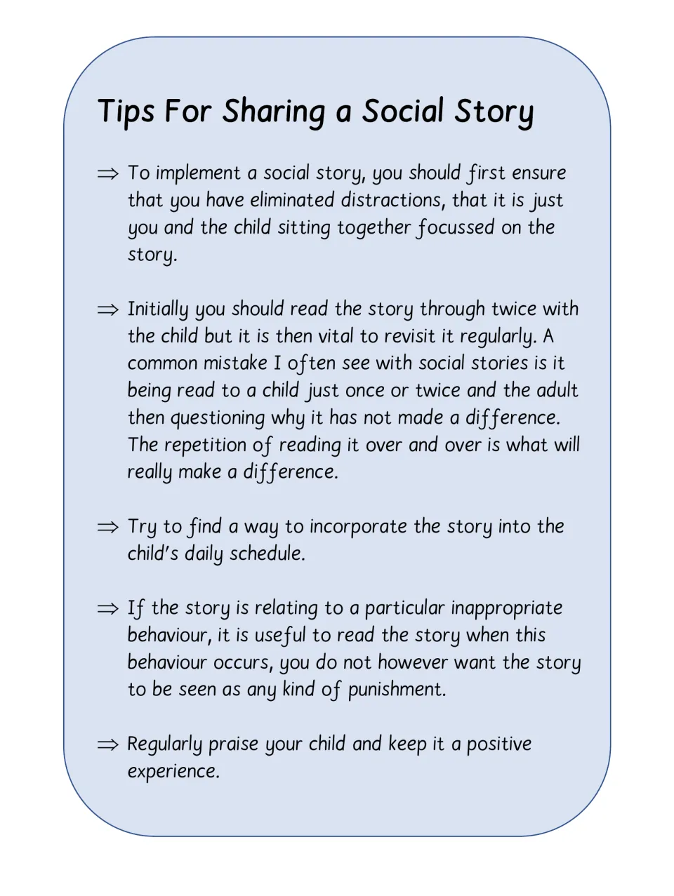 Tips for sharing a social story: no distractions, read it twice, revisit it often, fit it into the day and keep praising