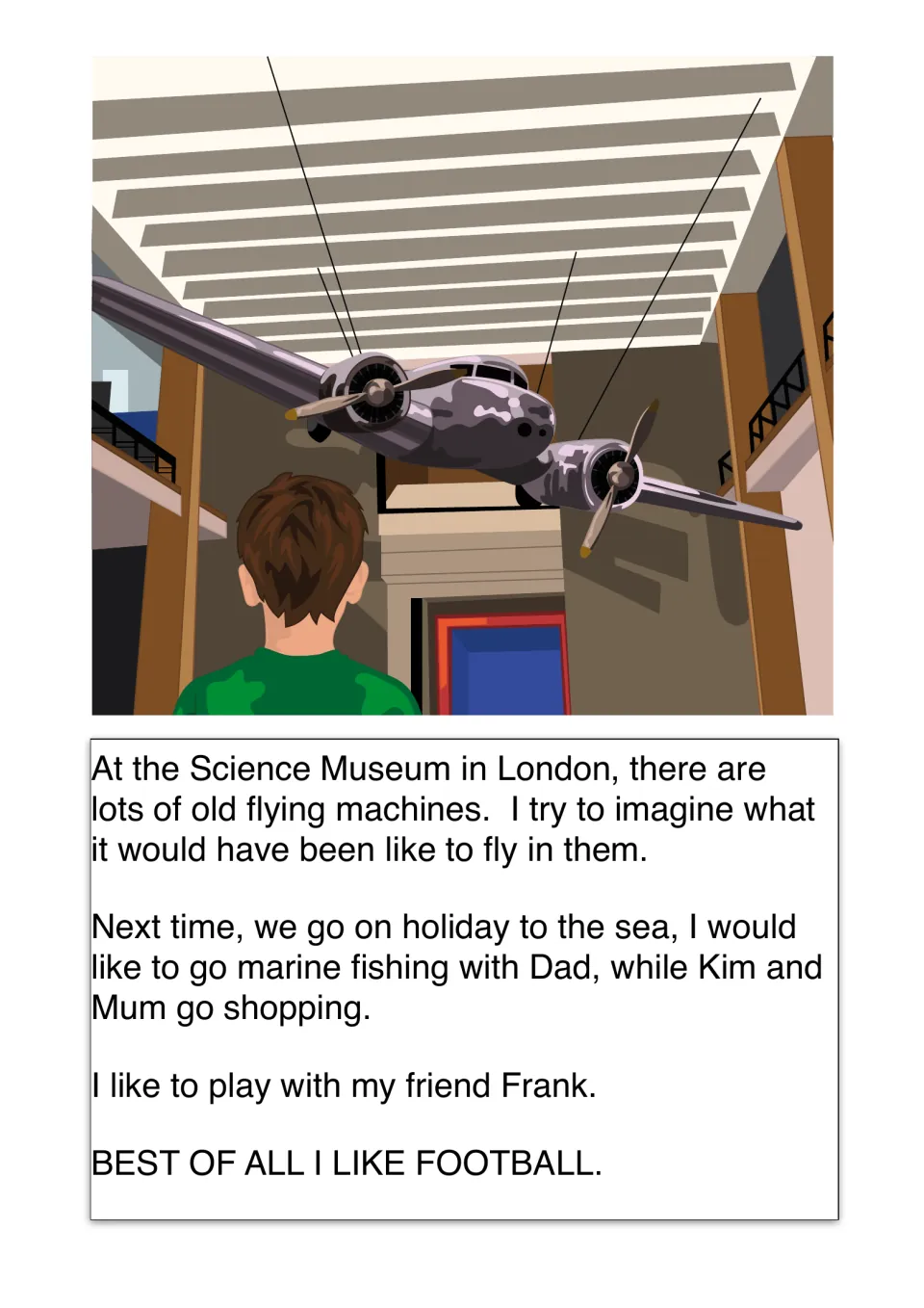 More of Sam's likes: old flying machines at the Science Museum in London, marine fishing with Dad, Frank and football