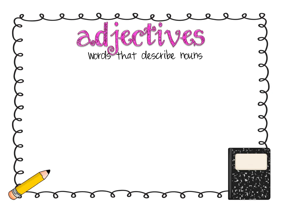 Adjectives: students collect words that describe nouns, building a bank of describing words to use when they write