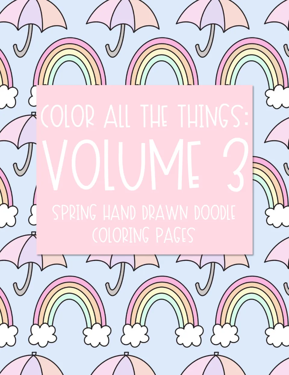 Cover of Color All the Things: Volume 3, spring hand drawn doodle coloring pages, over pastel rainbows and umbrellas