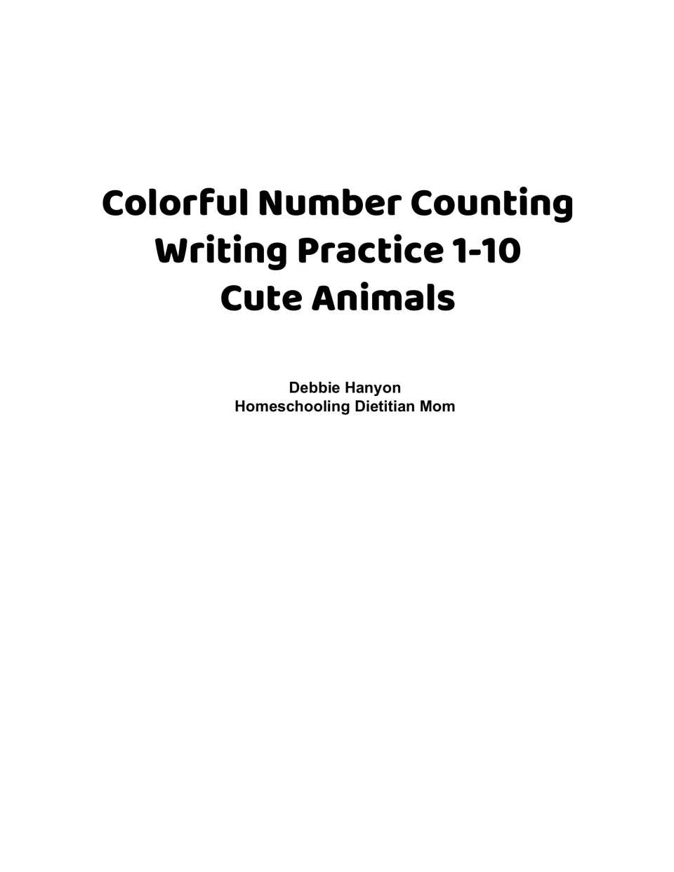 Cover for Colorful Number Counting Writing Practice 1-10, Cute Animals, by Debbie Hanyon, Homeschooling Dietitian Mom