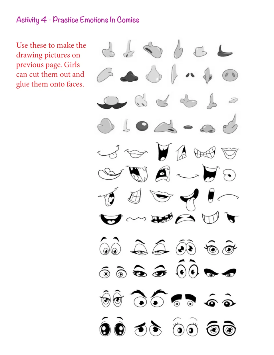 Cut-out pieces of cartoon noses, mouths and eyes in many expressions to glue onto the blank faces for emotion practice