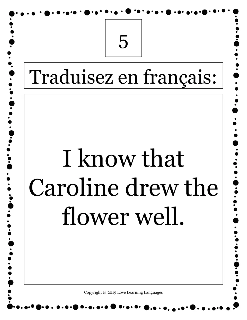 French translation card 5: translate 'I know that Caroline drew the flower well' into French.