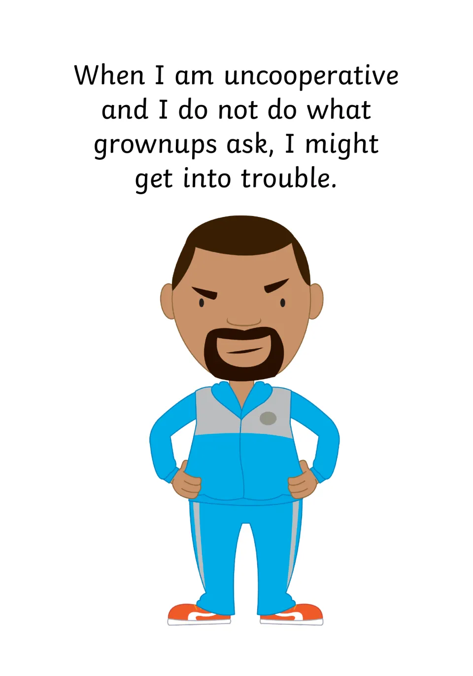 Consequence of not cooperating: if I do not do what grownups ask, I might get into trouble; a stern man, hands on hips