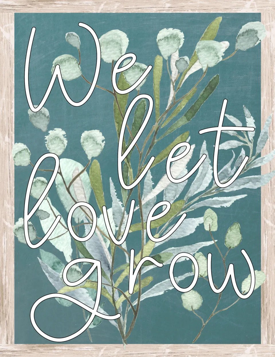 We let love grow sign in white outlined script over watercolor eucalyptus leaves on a teal chalkboard backdrop